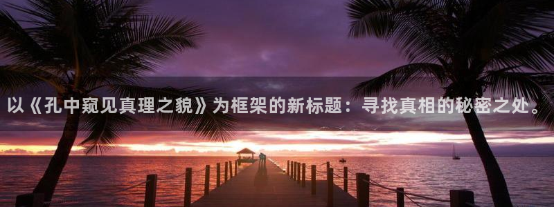 免费虫虫漫画网站入口：以《孔中窥见真理之貌》为框架的新标题：寻找真相的秘密之处。
