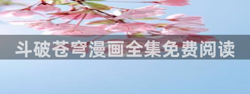 成人虫虫漫画：斗破苍穹漫画全集免费阅读