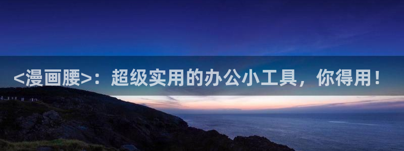 《虫虫漫画》：<漫画腰>：超级实用的办公小工具，你得用！